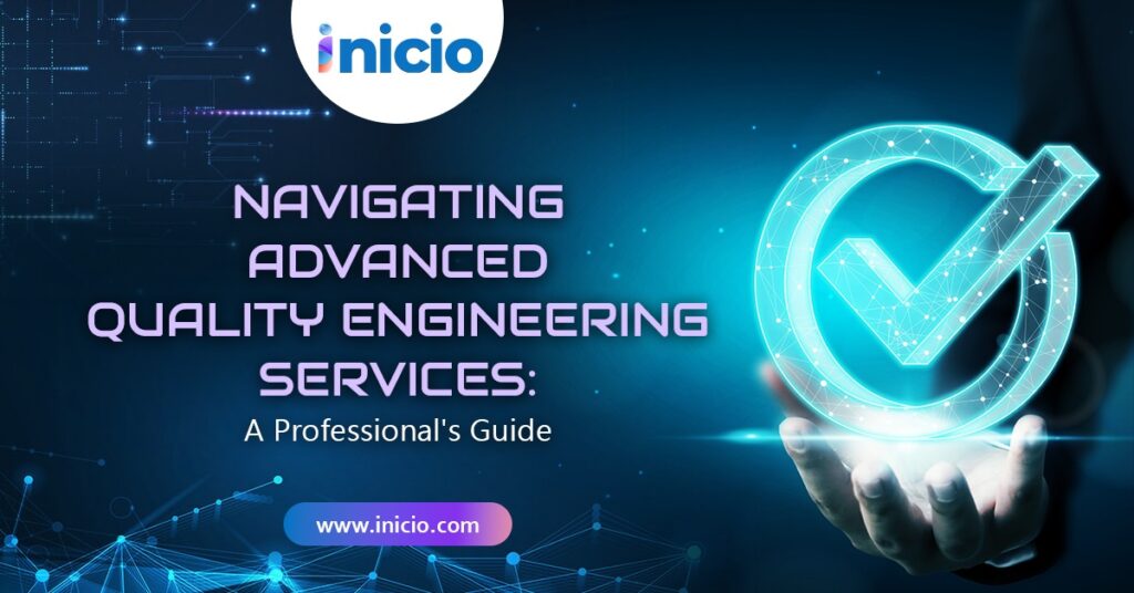 Navigating Advanced Quality Engineering Services: A Professional’s Guide