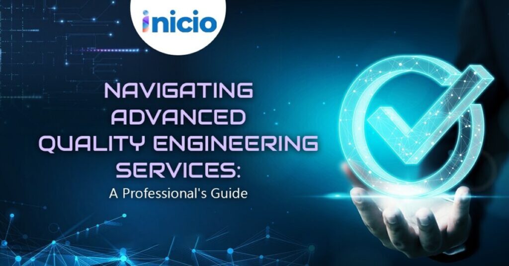 Navigating Advanced Quality Engineering Services: A Professional’s Guide